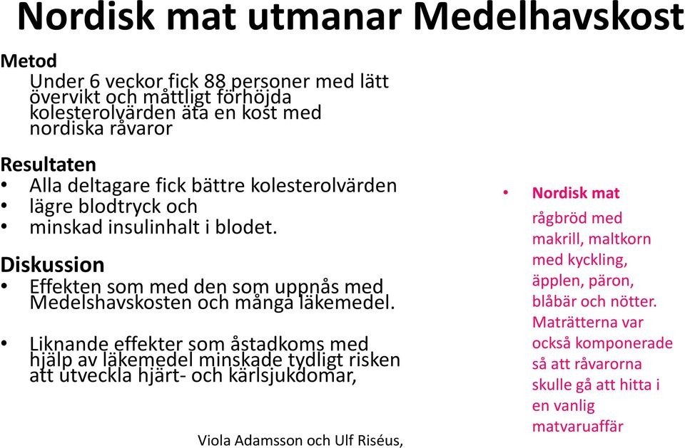 Diskussion Effekten som med den som uppnås med Medelshavskosten och många läkemedel.