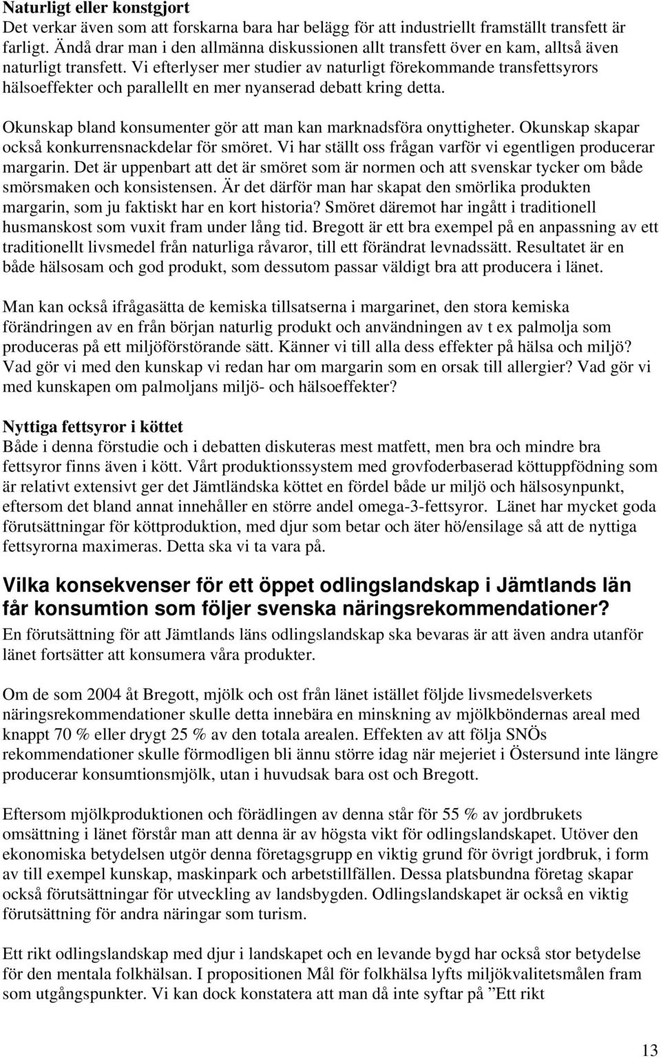 Vi efterlyser mer studier av naturligt förekommande transfettsyrors hälsoeffekter och parallellt en mer nyanserad debatt kring detta.