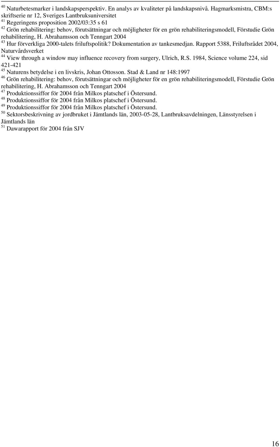 rehabiliteringsmodell, Förstudie Grön rehabilitering, H. Abrahamsson och Tenngart 2004 43 Hur förverkliga 2000-talets friluftspolitik? Dokumentation av tankesmedjan.