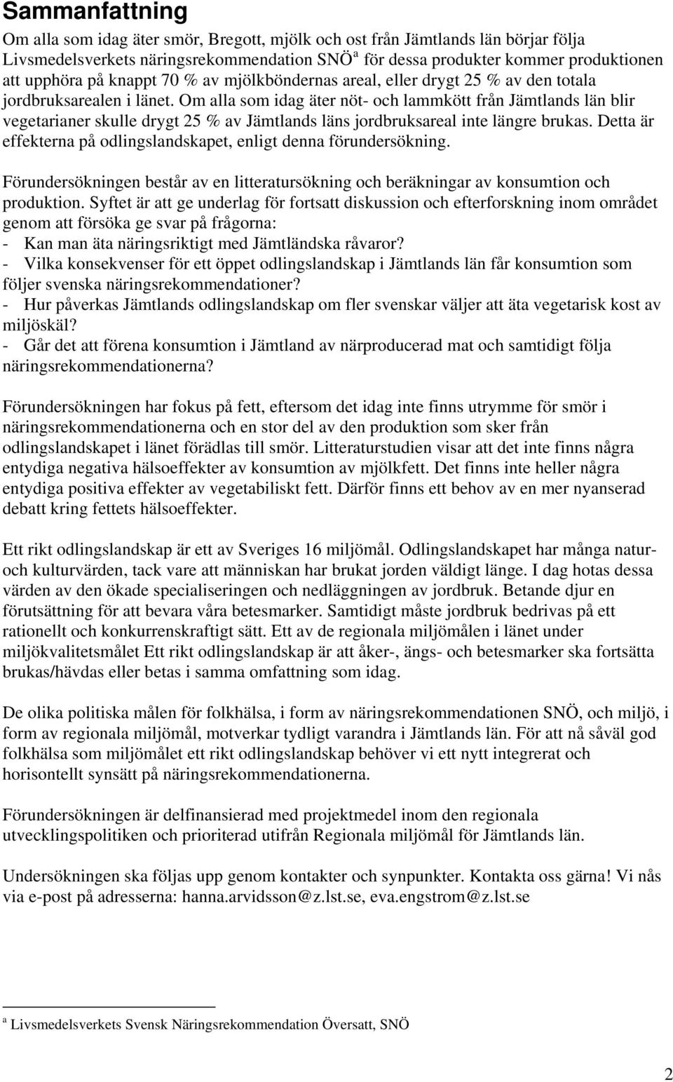 Om alla som idag äter nöt- och lammkött från Jämtlands län blir vegetarianer skulle drygt 25 % av Jämtlands läns jordbruksareal inte längre brukas.