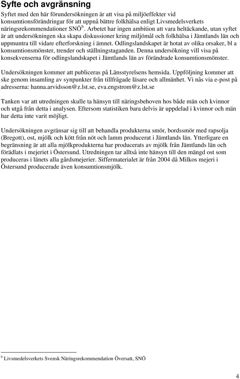 ämnet. Odlingslandskapet är hotat av olika orsaker, bl a konsumtionsmönster, trender och ställningstaganden.