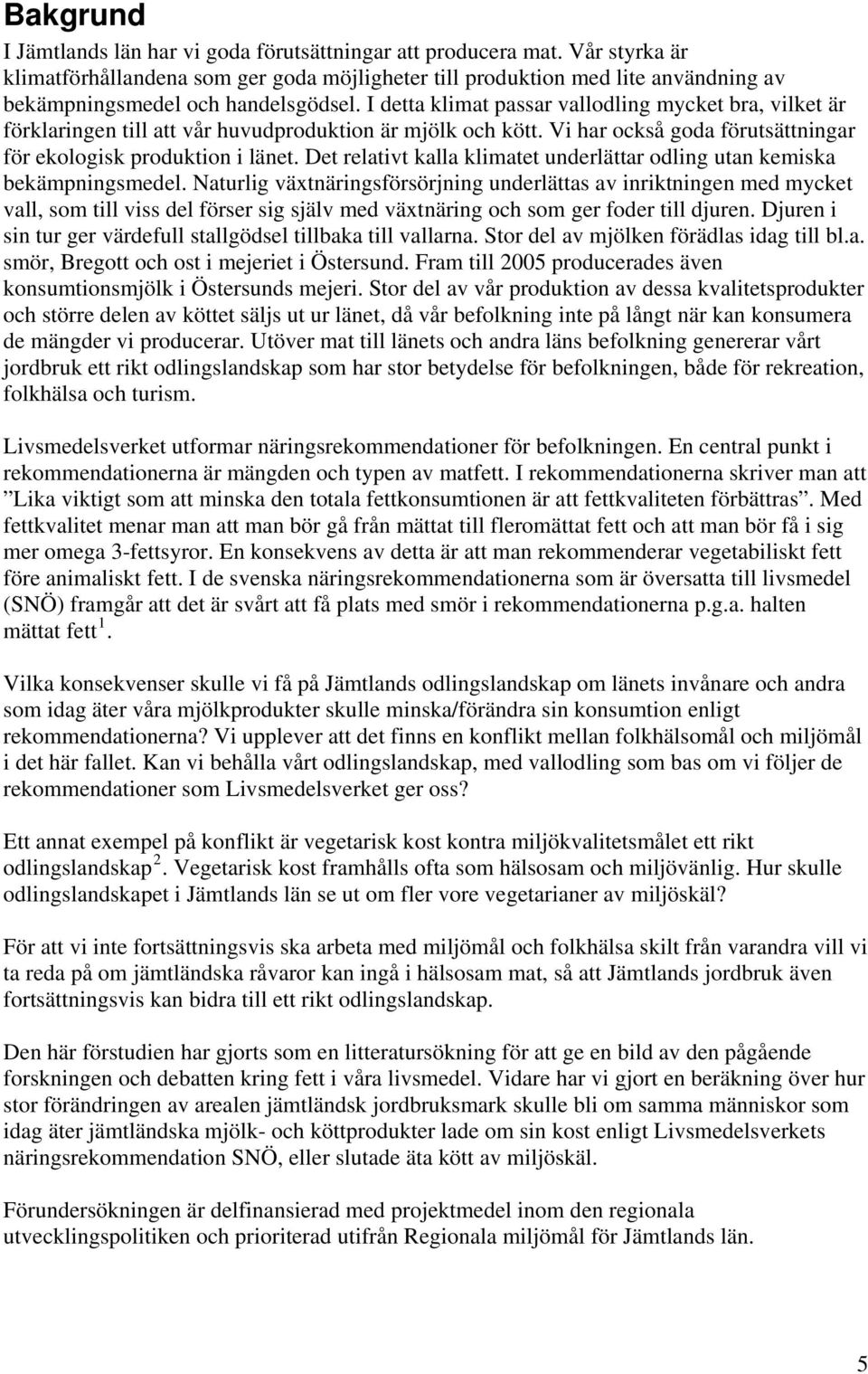 I detta klimat passar vallodling mycket bra, vilket är förklaringen till att vår huvudproduktion är mjölk och kött. Vi har också goda förutsättningar för ekologisk produktion i länet.