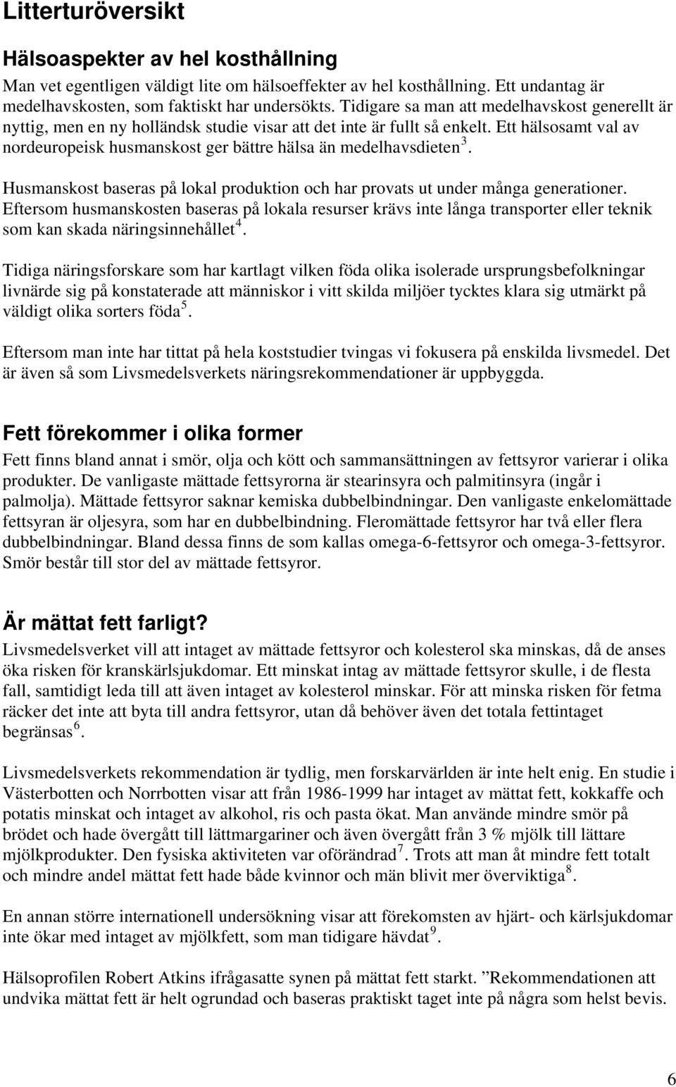 Ett hälsosamt val av nordeuropeisk husmanskost ger bättre hälsa än medelhavsdieten 3. Husmanskost baseras på lokal produktion och har provats ut under många generationer.