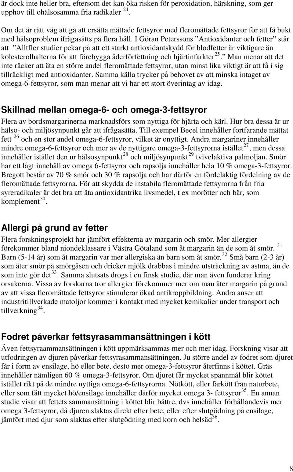 I Göran Peterssons Antioxidanter och fetter står att Alltfler studier pekar på att ett starkt antioxidantskydd för blodfetter är viktigare än kolesterolhalterna för att förebygga åderförfettning och