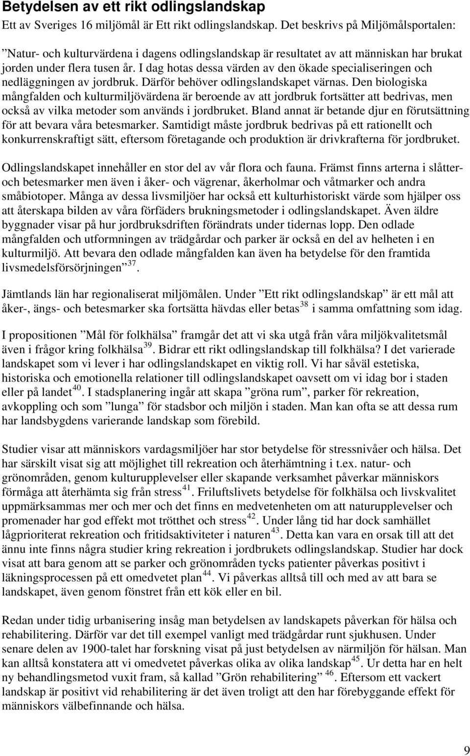 I dag hotas dessa värden av den ökade specialiseringen och nedläggningen av jordbruk. Därför behöver odlingslandskapet värnas.