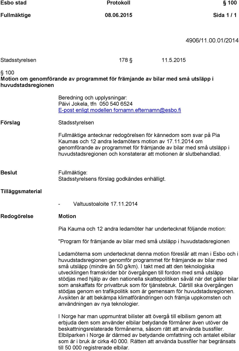 2015 100 Motion om genomförande av programmet för främjande av bilar med små utsläpp i huvudstadsregionen Beredning och upplysningar: Päivi Jokela, tfn 050 540 6524 E-post enligt modellen fornamn.