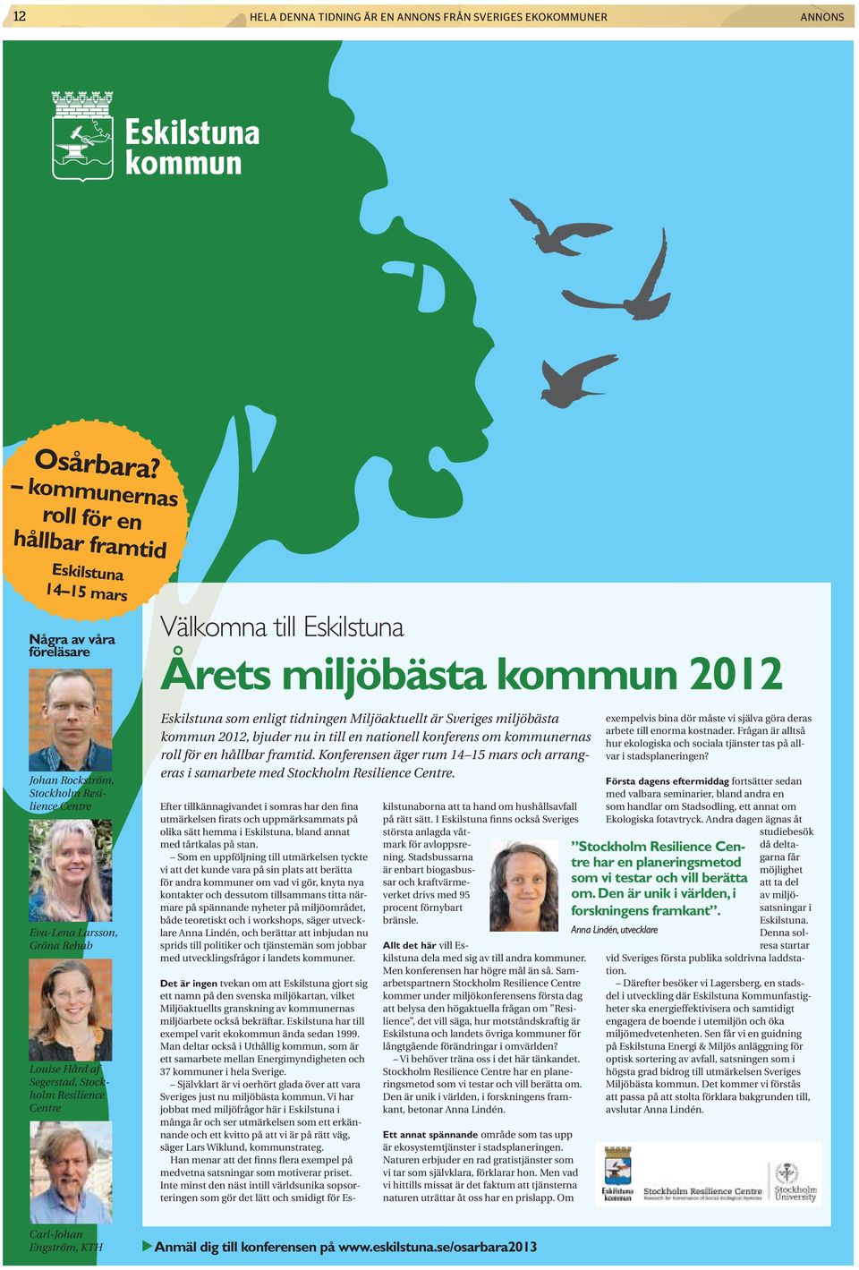 Resilience Centre Välkomna till Eskilstuna Årets miljöbästa kommun 2012 Eskilstuna som enligt tidningen Miljöaktuellt är Sveriges miljöbästa kommun 2012, bjuder nu in till en nationell konferens om