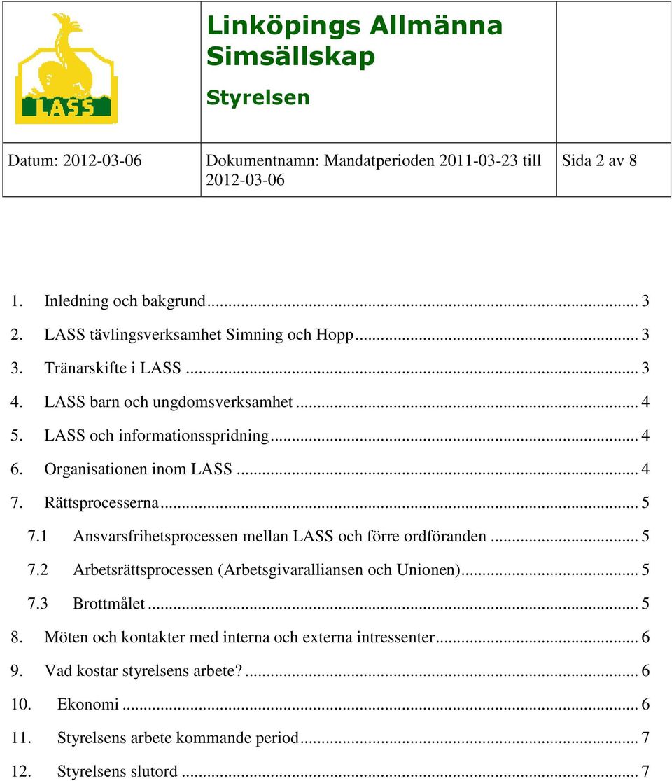 1 Ansvarsfrihetsprocessen mellan LASS och förre ordföranden... 5 7.2 Arbetsrättsprocessen (Arbetsgivaralliansen och Unionen)... 5 7.3 Brottmålet.