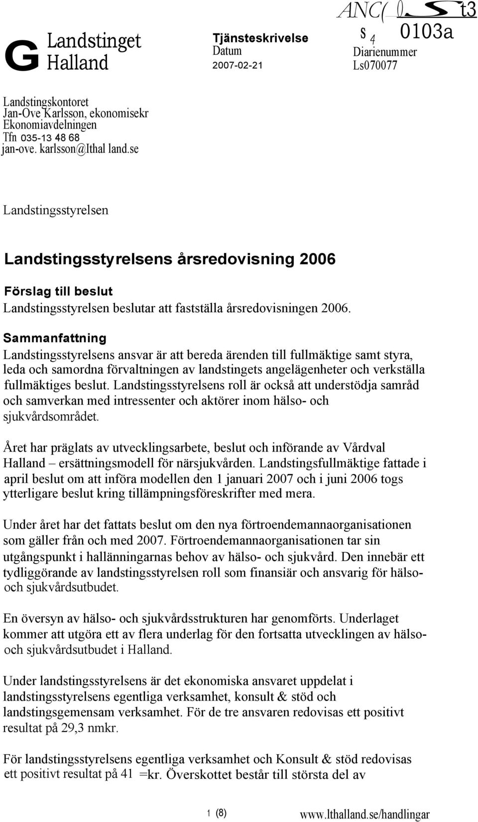 Sammanfattning Landstingsstyrelsens ansvar är att bereda ärenden till fullmäktige samt styra, leda och samordna förvaltningen av landstingets angelägenheter och verkställa fullmäktiges beslut.