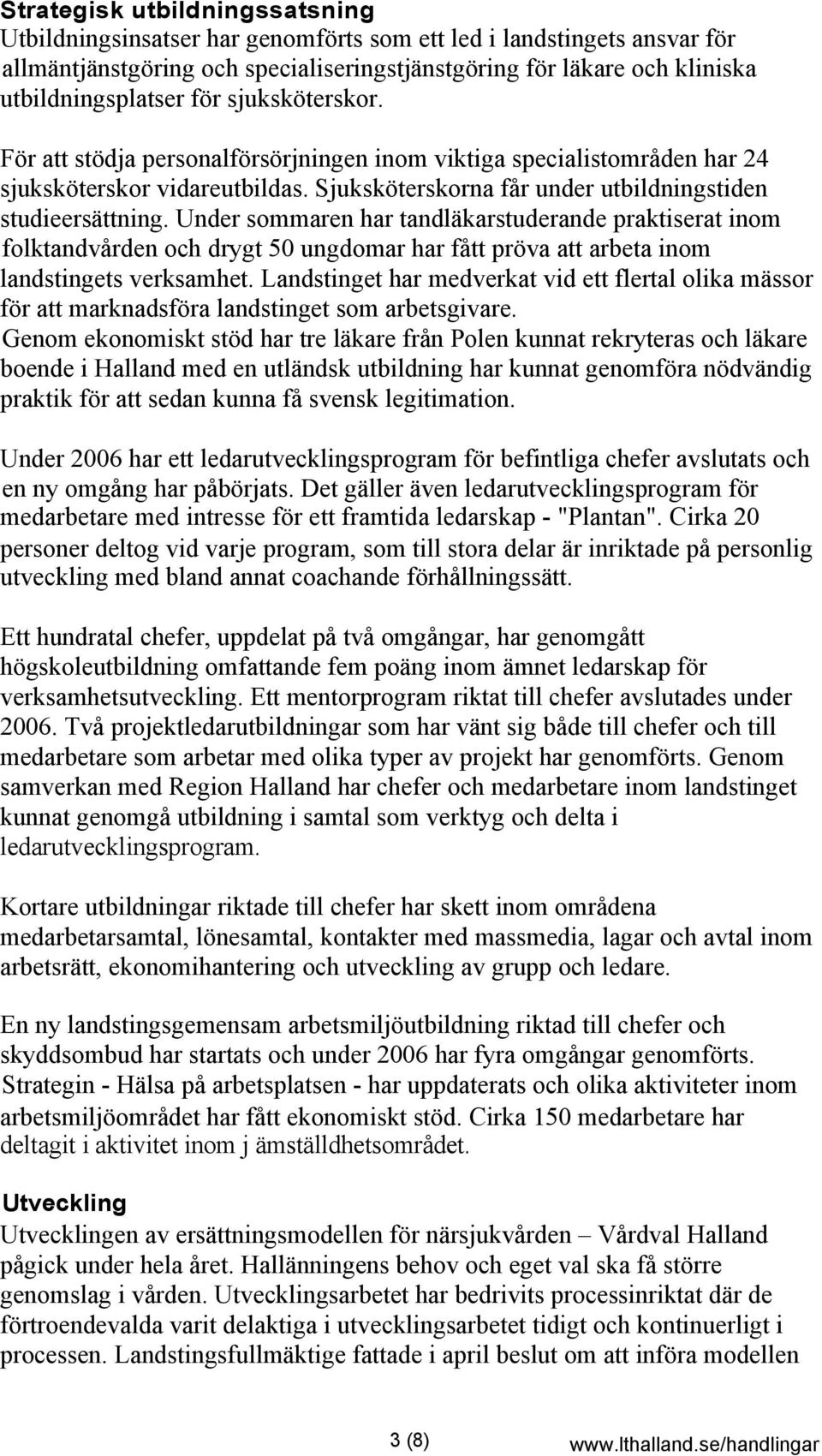 Under sommaren har tandläkarstuderande praktiserat inom folktandvården och drygt 50 ungdomar har fått pröva att arbeta inom landstingets verksamhet.