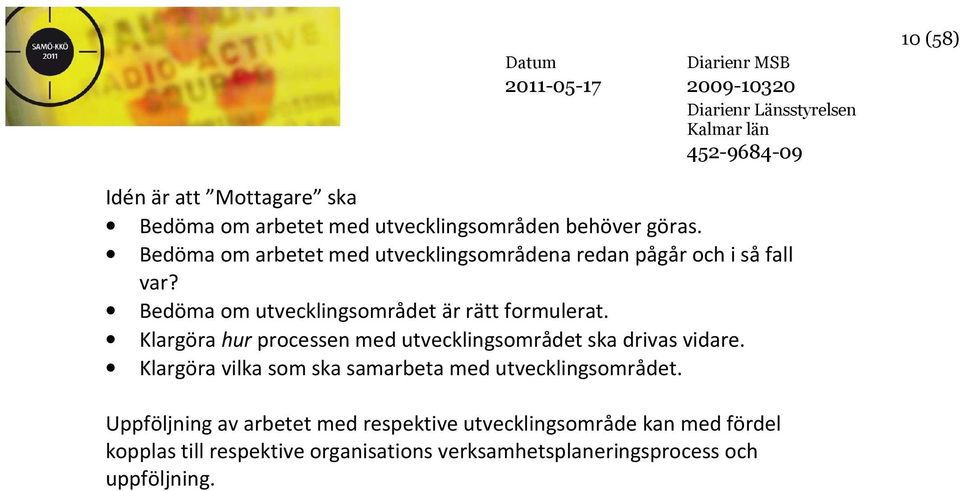 Klargöra hur processen med utvecklingsområdet ska drivas vidare. Klargöra vilka som ska samarbeta med utvecklingsområdet.