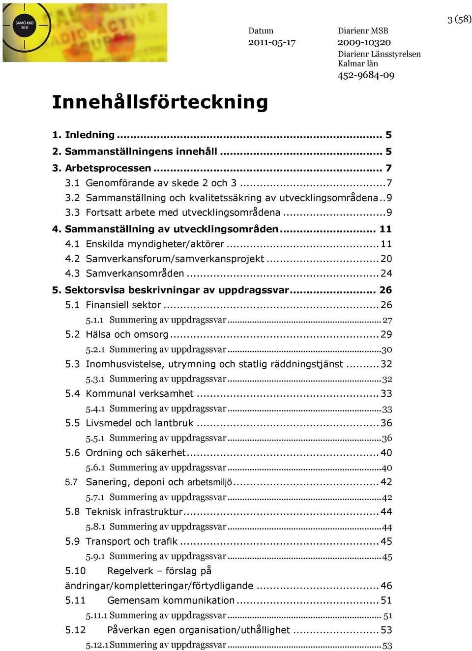 3 Samverkansområden...24 5. Sektorsvisa beskrivningar av uppdragssvar... 26 5.1 Finansiell sektor...26 5.1.1 Summering av uppdragssvar... 27 5.2 Hälsa och omsorg...29 5.2.1 Summering av uppdragssvar...30 5.