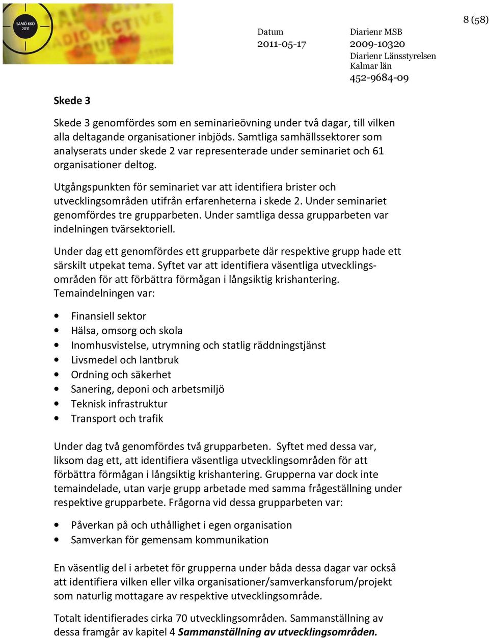 Utgångspunkten för seminariet var att identifiera brister och utvecklingsområden utifrån erfarenheterna i skede 2. Under seminariet genomfördes tre grupparbeten.