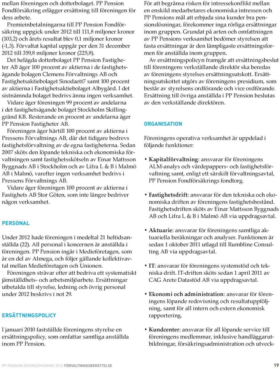 Förvaltat kapital uppgår per den 31 december 2012 till 359,8 miljoner kronor (225,8).