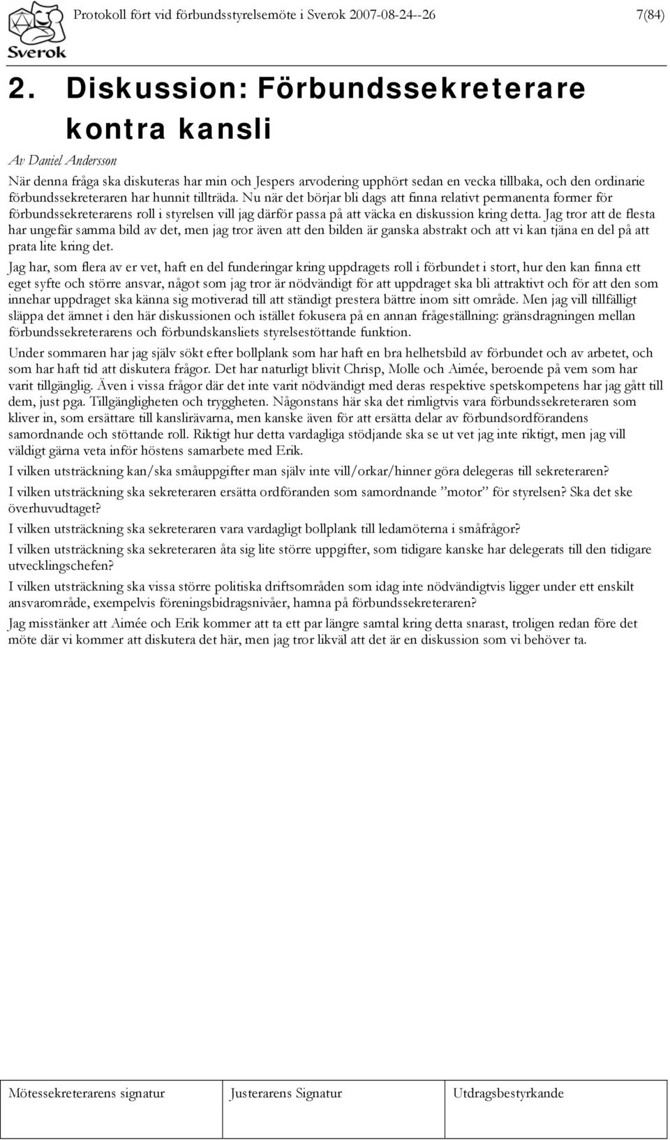 har hunnit tillträda. Nu när det börjar bli dags att finna relativt permanenta former för förbundssekreterarens roll i styrelsen vill jag därför passa på att väcka en diskussion kring detta.