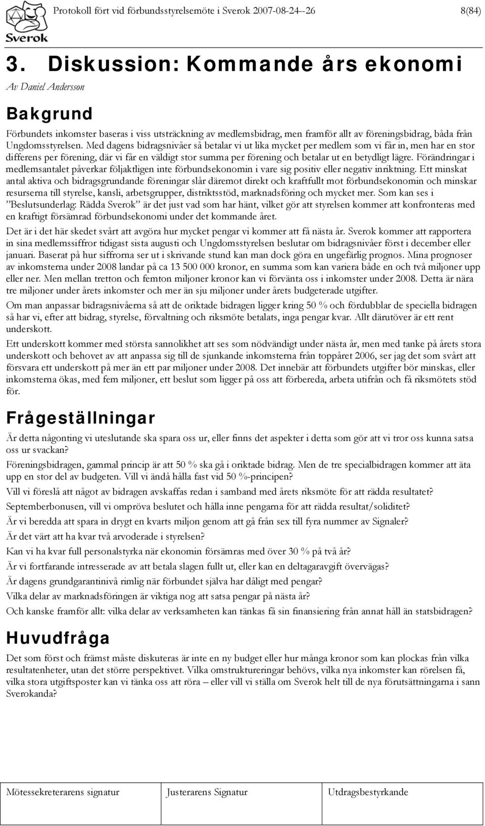 Med dagens bidragsnivåer så betalar vi ut lika mycket per medlem som vi får in, men har en stor differens per förening, där vi får en väldigt stor summa per förening och betalar ut en betydligt lägre.