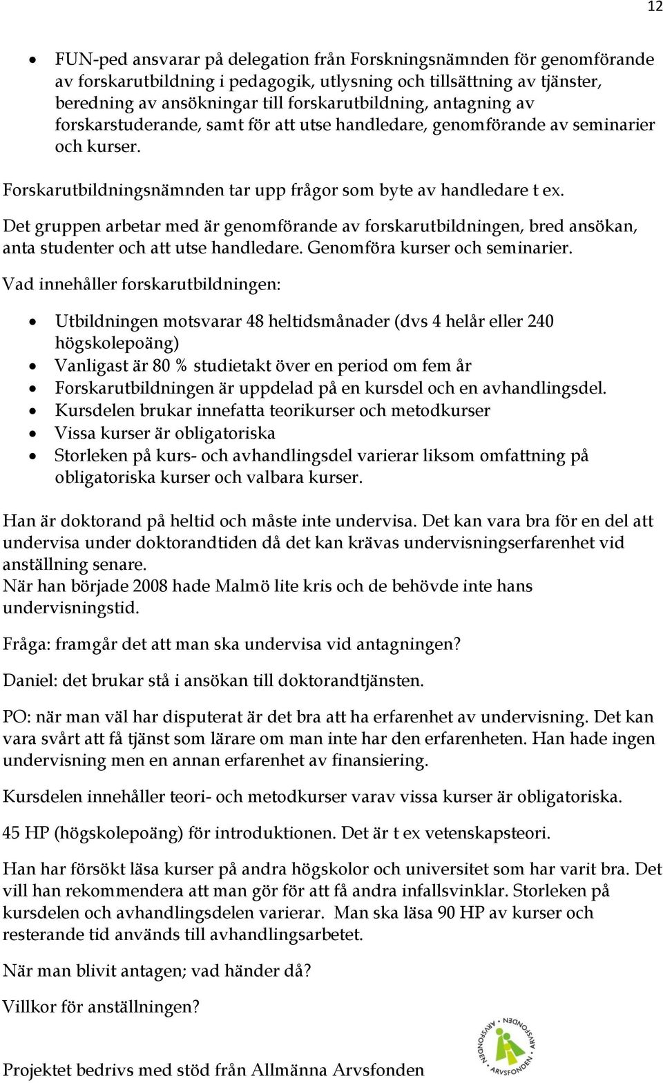 Det gruppen arbetar med är genomförande av forskarutbildningen, bred ansökan, anta studenter och att utse handledare. Genomföra kurser och seminarier.