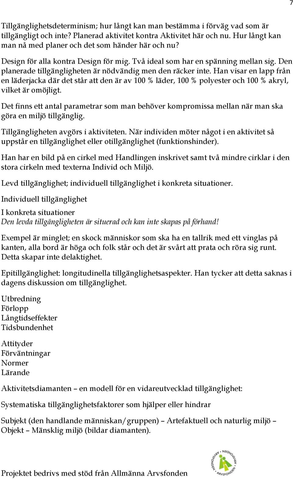 Den planerade tillgängligheten är nödvändig men den räcker inte. Han visar en lapp från en läderjacka där det står att den är av 100 % läder, 100 % polyester och 100 % akryl, vilket är omöjligt.