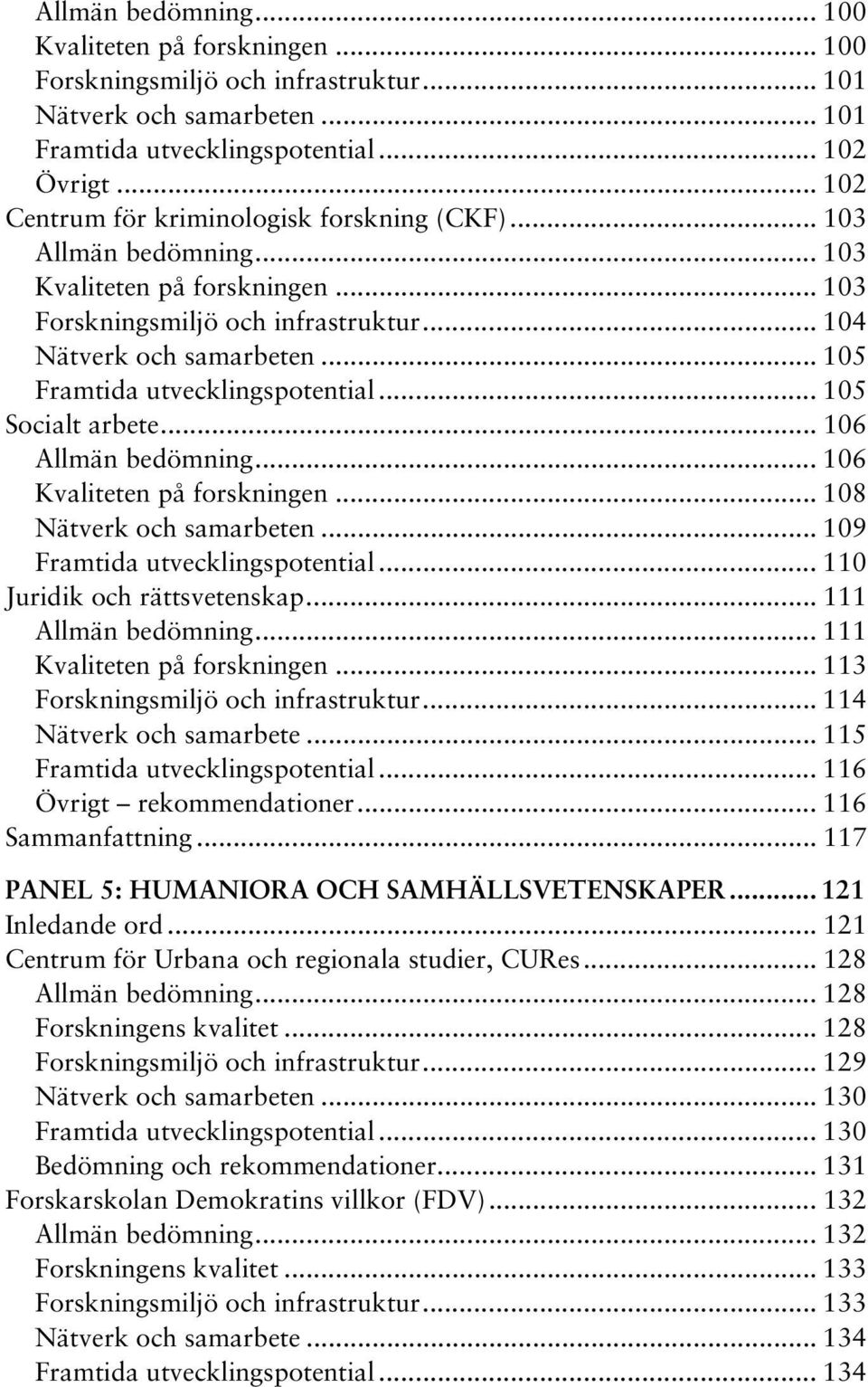 .. 105 Framtida utvecklingspotential... 105 Socialt arbete... 106 Allmän bedömning... 106 Kvaliteten på forskningen... 108 Nätverk och samarbeten... 109 Framtida utvecklingspotential.