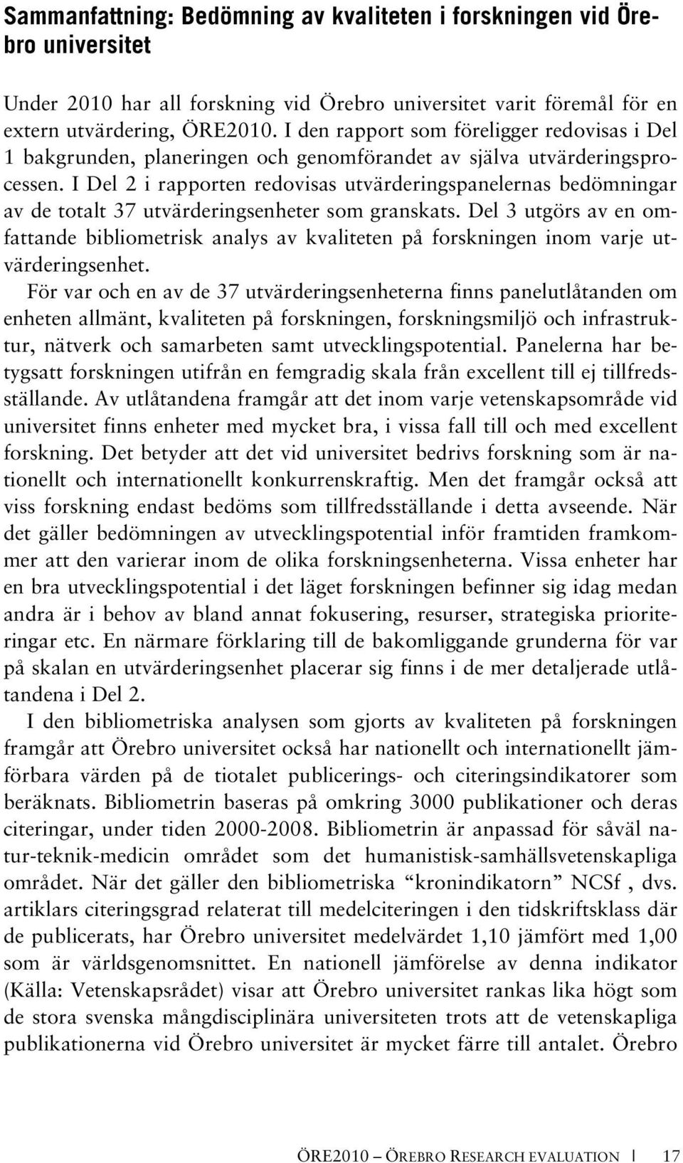 I Del 2 i rapporten redovisas utvärderingspanelernas bedömningar av de totalt 37 utvärderingsenheter som granskats.