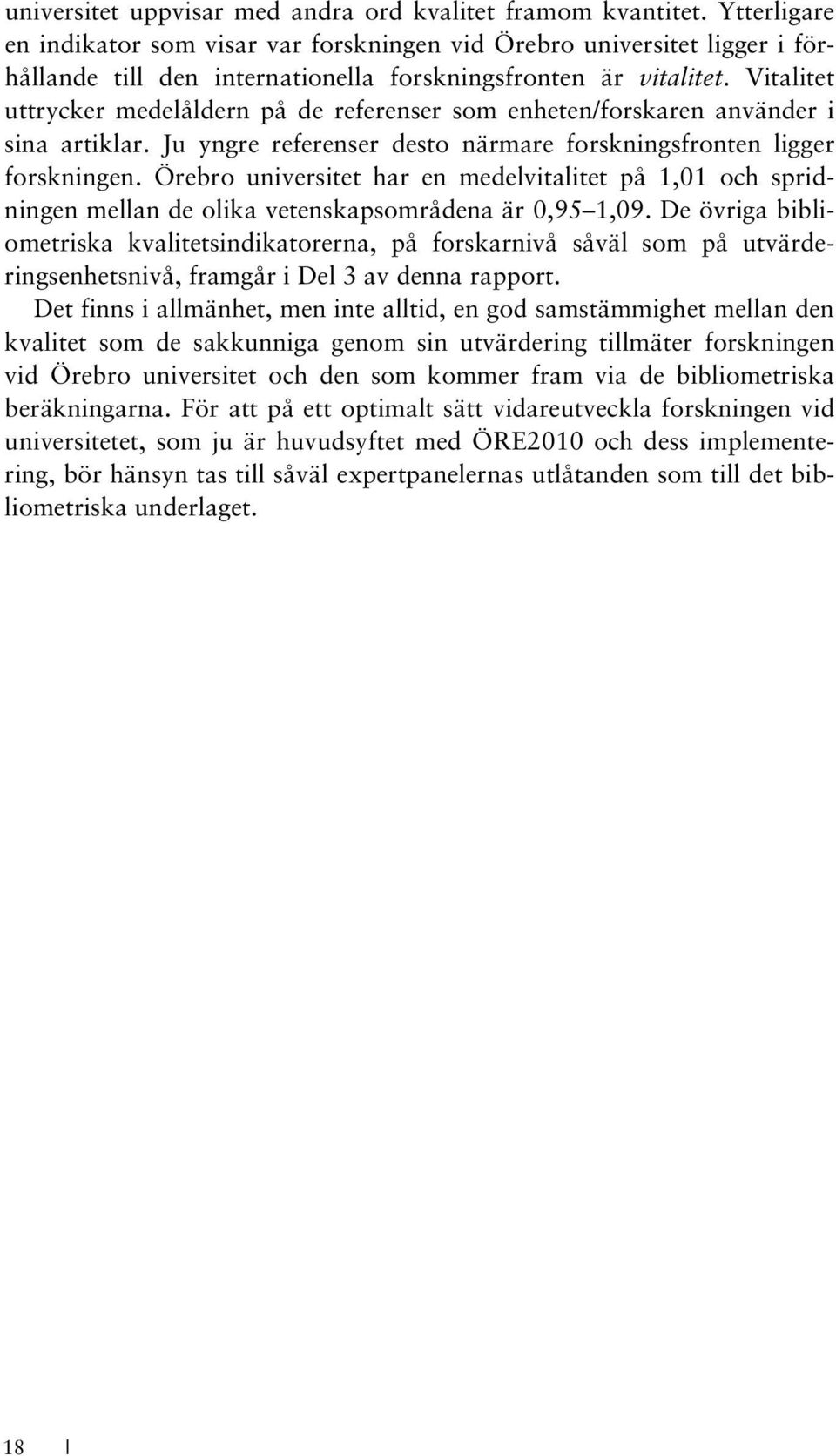 Vitalitet uttrycker medelåldern på de referenser som enheten/forskaren använder i sina artiklar. Ju yngre referenser desto närmare forskningsfronten ligger forskningen.