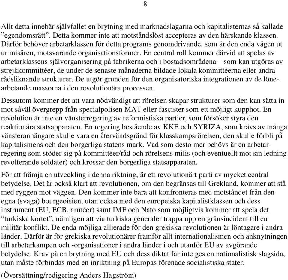 En central roll kommer därvid att spelas av arbetarklassens självorganisering på fabrikerna och i bostadsområdena som kan utgöras av strejkkommittéer, de under de senaste månaderna bildade lokala