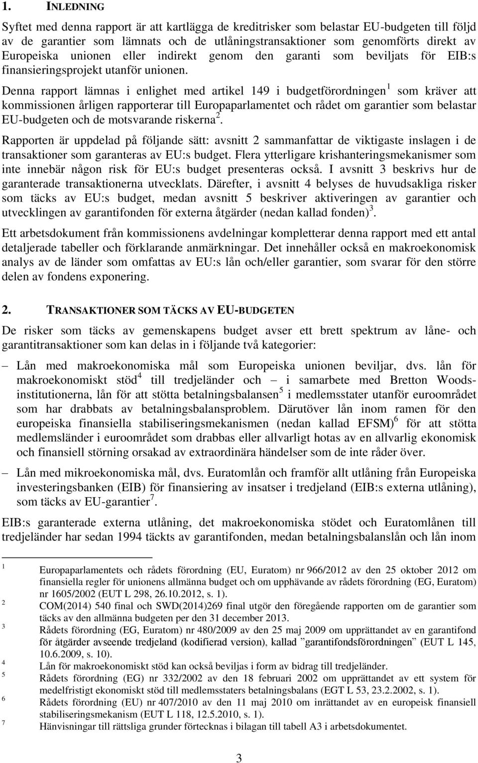 Denna rapport lämnas i enlighet med artikel 149 i budgetförordningen 1 som kräver att kommissionen årligen rapporterar till Europaparlamentet och rådet om garantier som belastar EU-budgeten och de