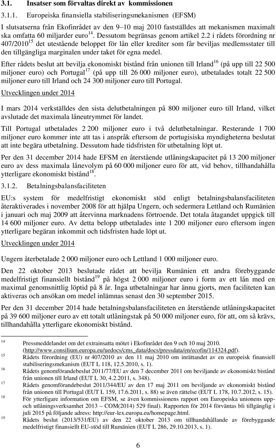 2 i rådets förordning nr 407/2010 15 det utestående beloppet för lån eller krediter som får beviljas medlemsstater till den tillgängliga marginalen under taket för egna medel.