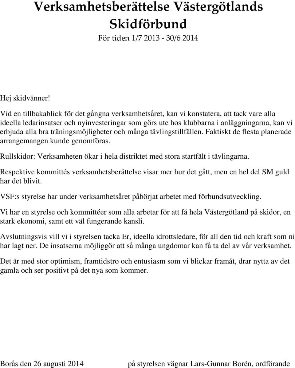 bra träningsmöjligheter och många tävlingstillfällen. Faktiskt de flesta planerade arrangemangen kunde genomföras. Rullskidor: Verksamheten ökar i hela distriktet med stora startfält i tävlingarna.