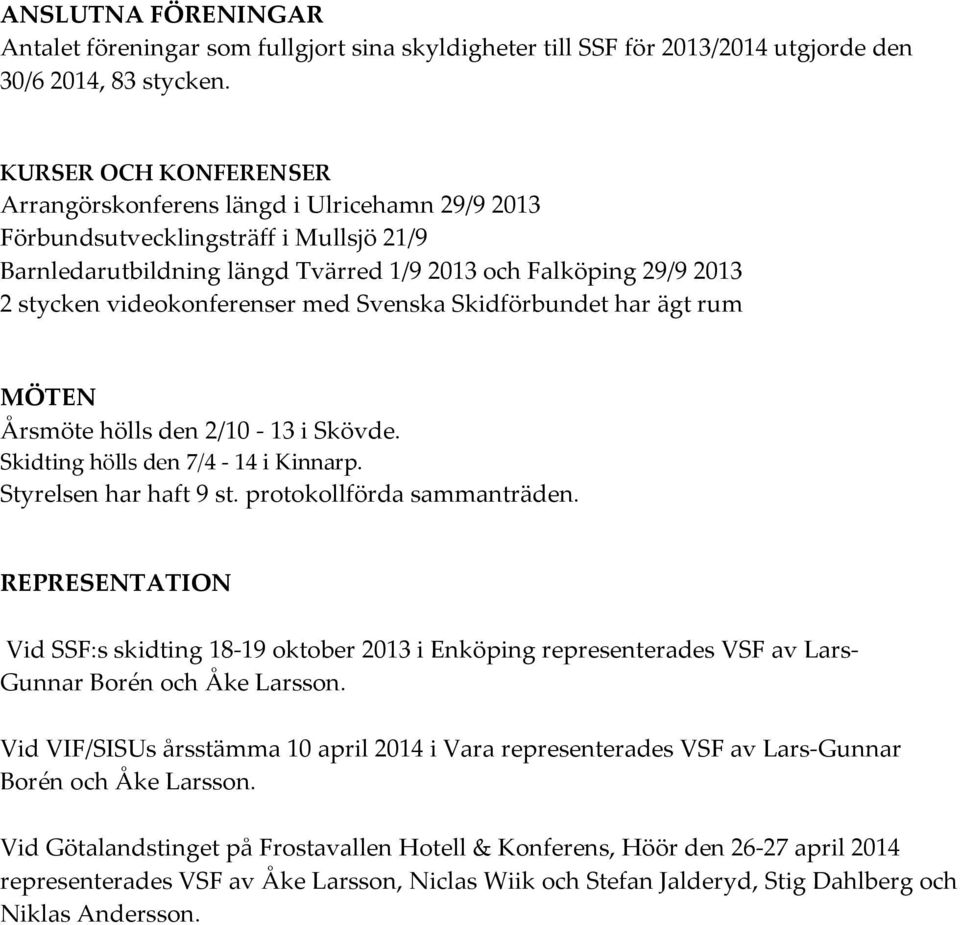 videokonferenser med Svenska Skidförbundet har ägt rum MÖTEN Årsmöte hölls den 2/10-13 i Skövde. Skidting hölls den 7/4-14 i Kinnarp. Styrelsen har haft 9 st. protokollförda sammanträden.