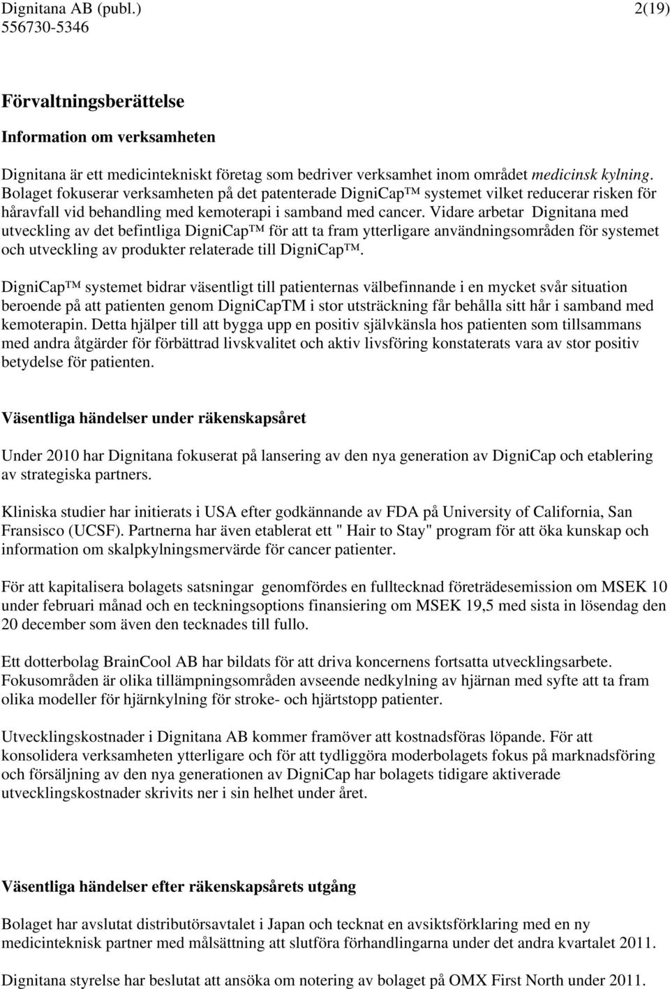 Vidare arbetar Dignitana med utveckling av det befintliga DigniCap för att ta fram ytterligare användningsområden för systemet och utveckling av produkter relaterade till DigniCap.