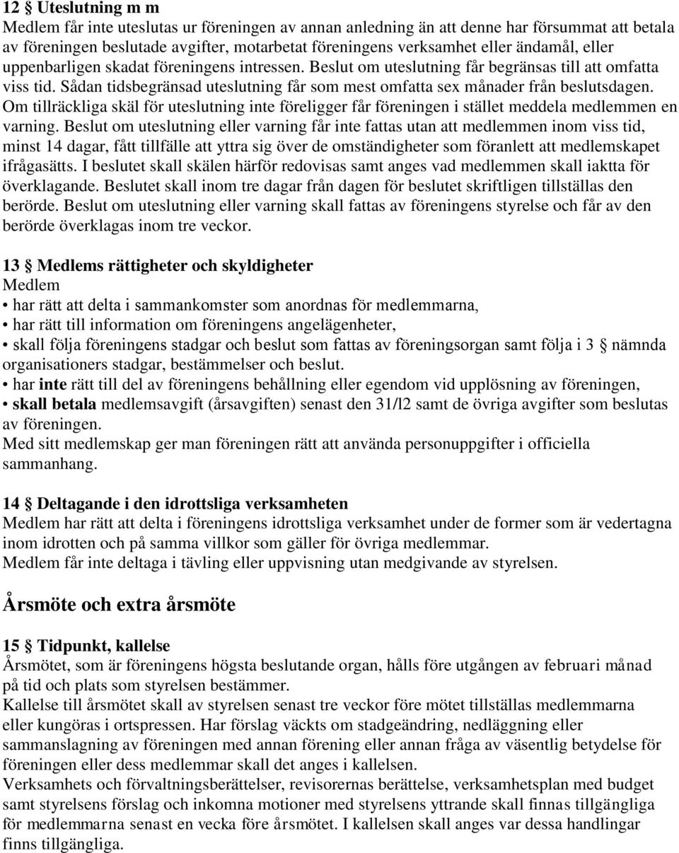 Om tillräckliga skäl för uteslutning inte föreligger får föreningen i stället meddela medlemmen en varning.