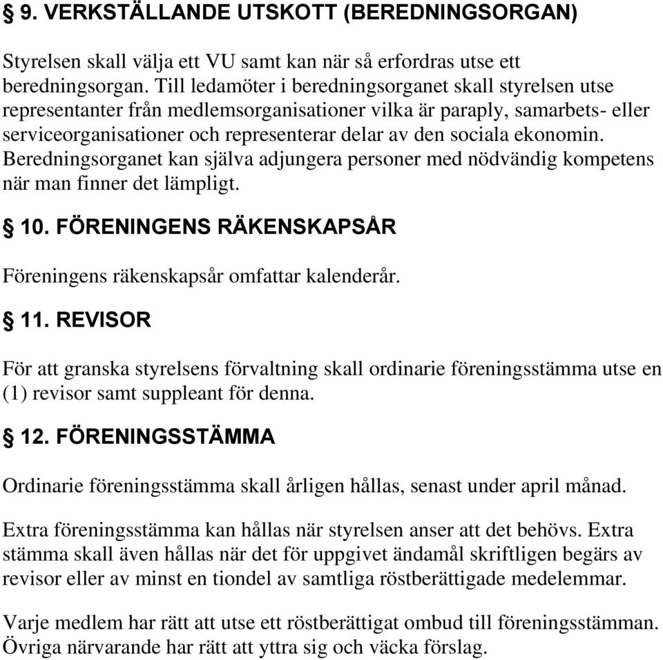 ekonomin. Beredningsorganet kan själva adjungera personer med nödvändig kompetens när man finner det lämpligt. 10. FÖRENINGENS RÄKENSKAPSÅR Föreningens räkenskapsår omfattar kalenderår. 11.