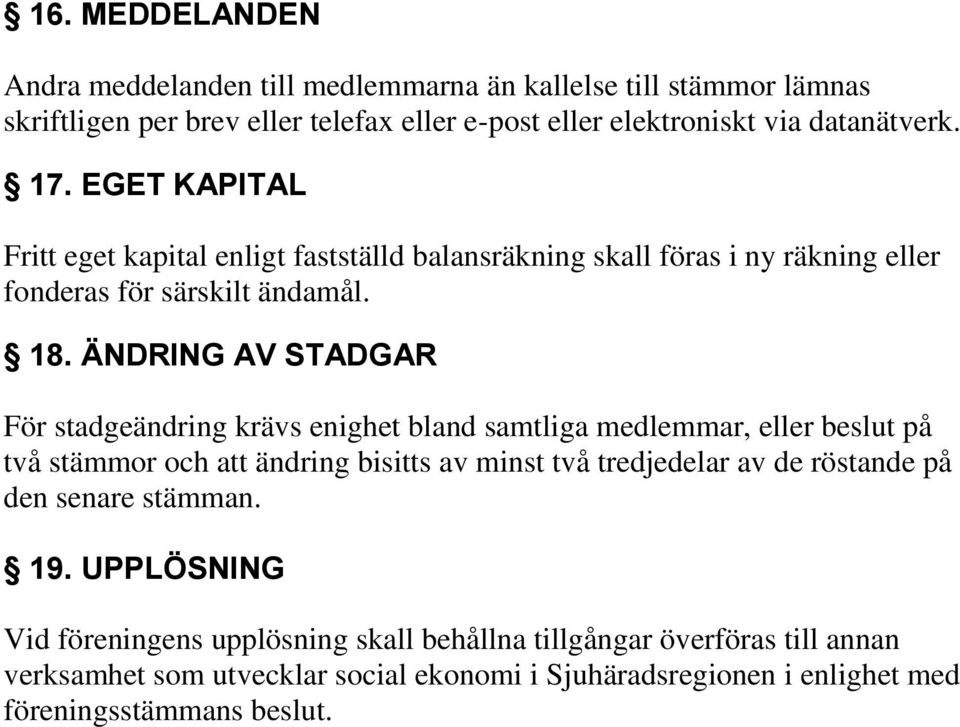 ÄNDRING AV STADGAR För stadgeändring krävs enighet bland samtliga medlemmar, eller beslut på två stämmor och att ändring bisitts av minst två tredjedelar av de röstande