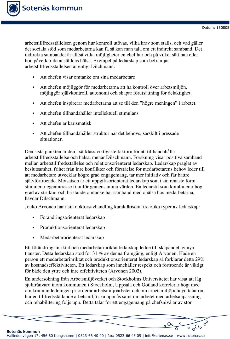 Exempel på ledarskap som befrämjar arbetstillfredsställelsen är enligt Dilchmann: Att chefen visar omtanke om sina medarbetare Att chefen möjliggör för medarbetarna att ha kontroll över arbetsmiljön,