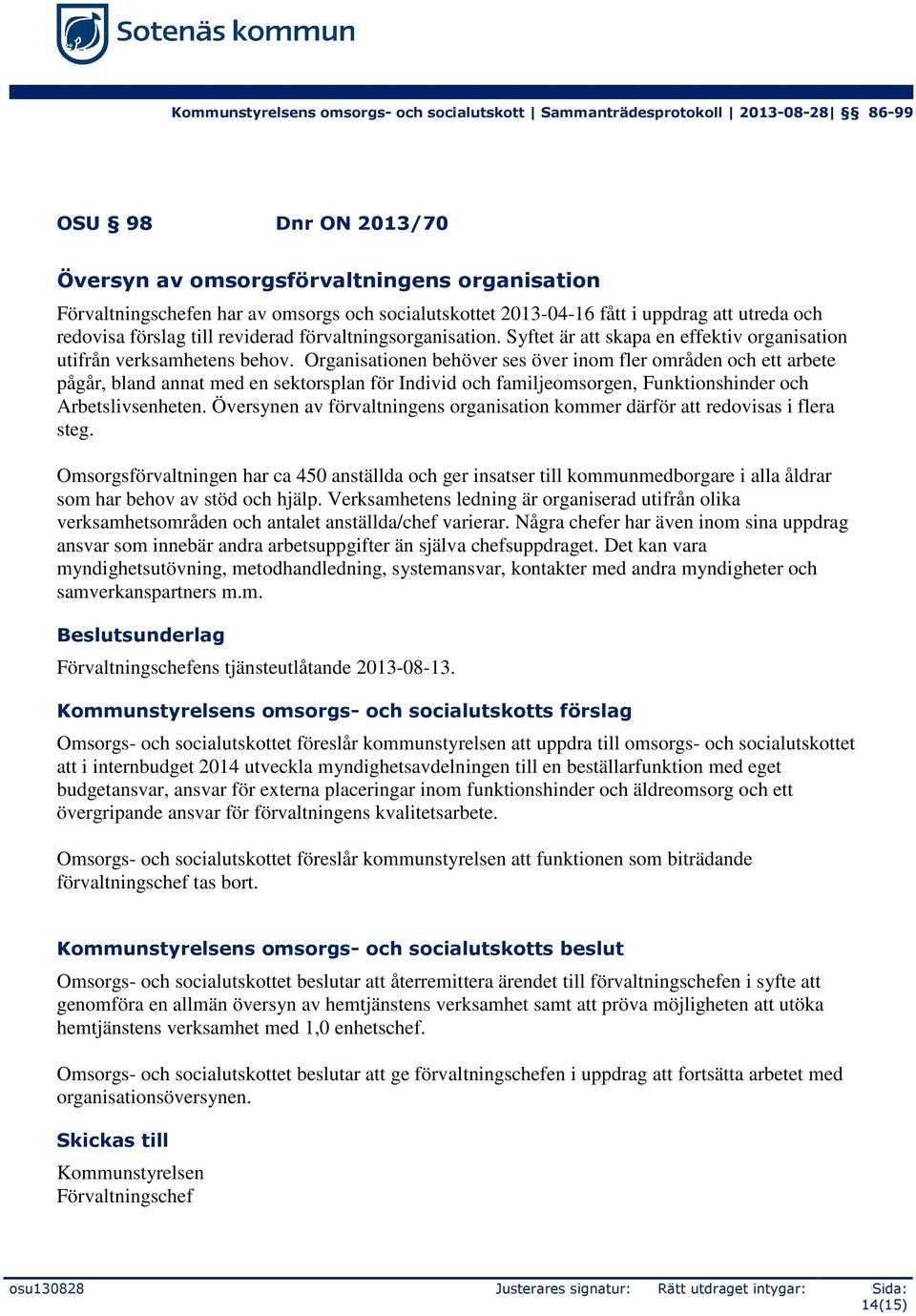 Organisationen behöver ses över inom fler områden och ett arbete pågår, bland annat med en sektorsplan för Individ och familjeomsorgen, Funktionshinder och Arbetslivsenheten.