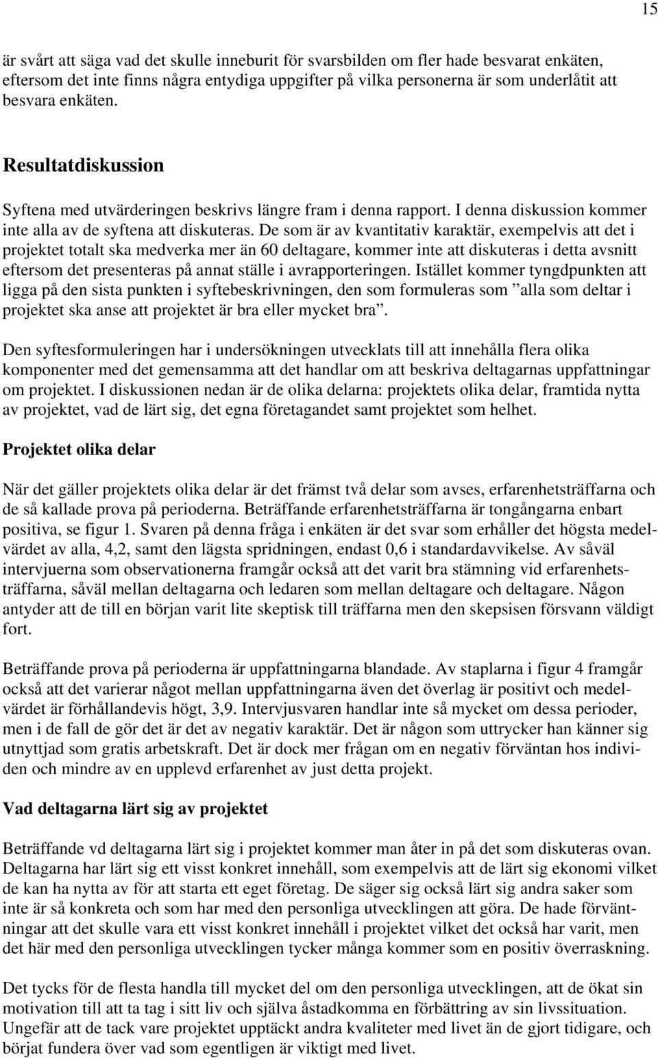 De som är av kvantitativ karaktär, exempelvis att det i projektet totalt ska medverka mer än 60 deltagare, kommer inte att diskuteras i detta avsnitt eftersom det presenteras på annat ställe i