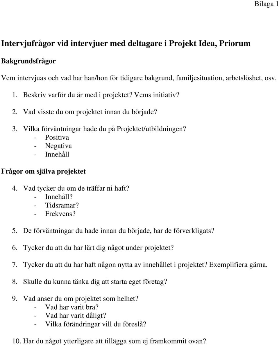 Vad tycker du om de träffar ni haft? - Innehåll? - Tidsramar? - Frekvens? 5. De förväntningar du hade innan du började, har de förverkligats? 6. Tycker du att du har lärt dig något under projektet? 7.