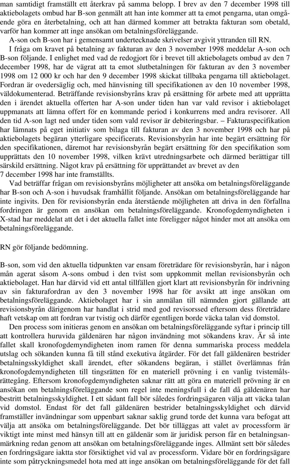 som obetald, varför han kommer att inge ansökan om betalningsföreläggande. A-son och B-son har i gemensamt undertecknade skrivelser avgivit yttranden till RN.