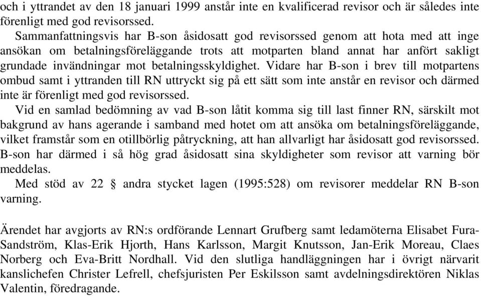 betalningsskyldighet. Vidare har B-son i brev till motpartens ombud samt i yttranden till RN uttryckt sig på ett sätt som inte anstår en revisor och därmed inte är förenligt med god revisorssed.