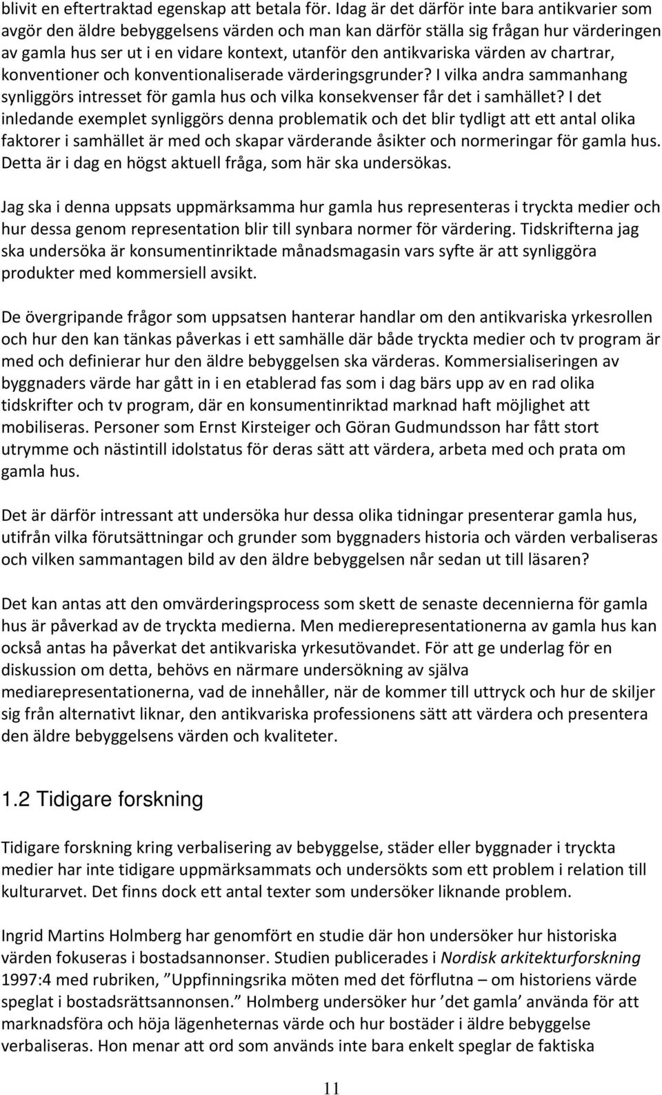 värden av chartrar, konventioner och konventionaliserade värderingsgrunder? I vilka andra sammanhang synliggörs intresset för gamla hus och vilka konsekvenser får det i samhället?