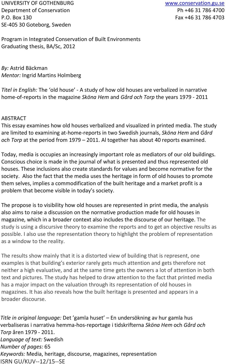 Graduating thesis, BA/Sc, 2012 By: Astrid Bäckman Mentor: Ingrid Martins Holmberg Titel in English: The old house A study of how old houses are verbalized in narrative home of reports in the magazine