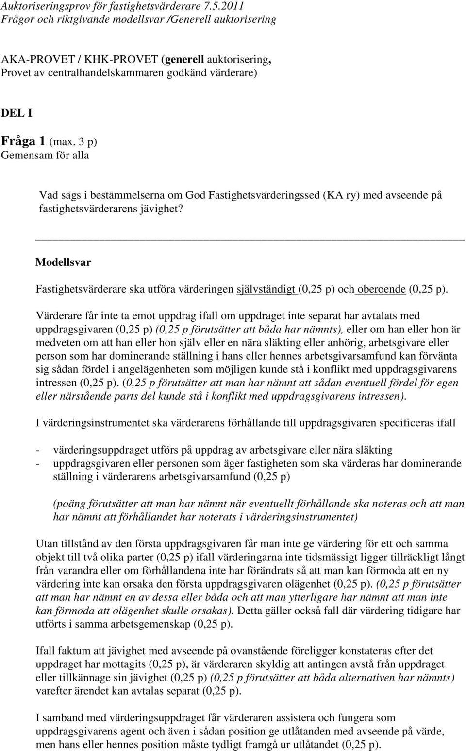 Modellsvar Fastighetsvärderare ska utföra värderingen självständigt (0,25 p) och oberoende (0,25 p).