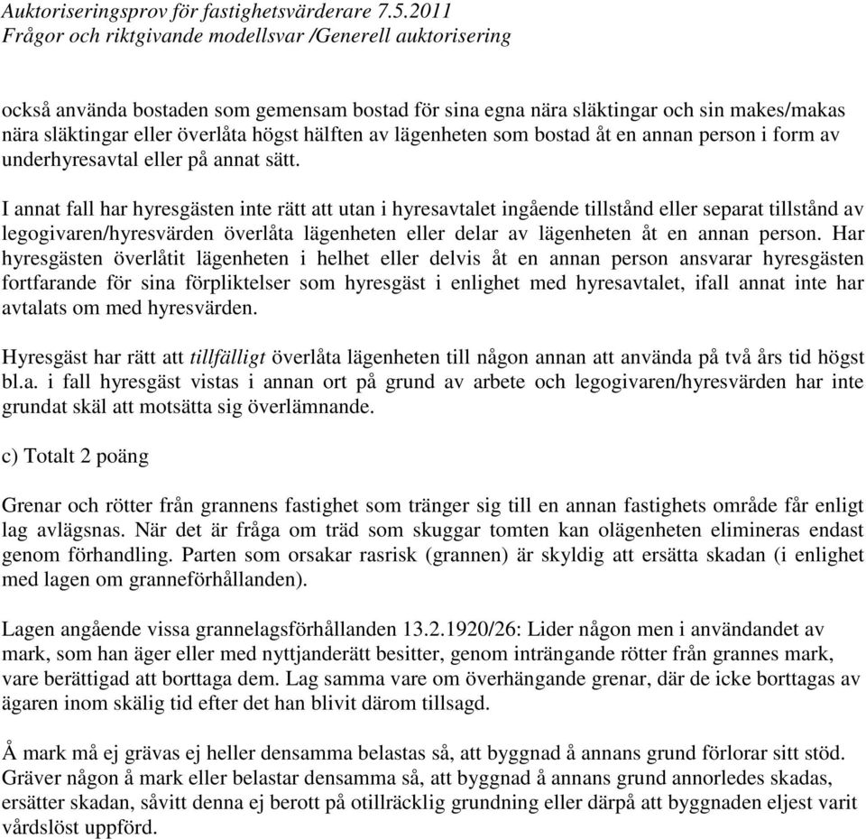 I annat fall har hyresgästen inte rätt att utan i hyresavtalet ingående tillstånd eller separat tillstånd av legogivaren/hyresvärden överlåta lägenheten eller delar av lägenheten åt en annan person.