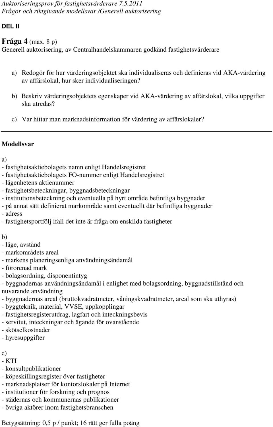 individualiseringen? b) Beskriv värderingsobjektets egenskaper vid AKA-värdering av affärslokal, vilka uppgifter ska utredas? c) Var hittar man marknadsinformation för värdering av affärslokaler?