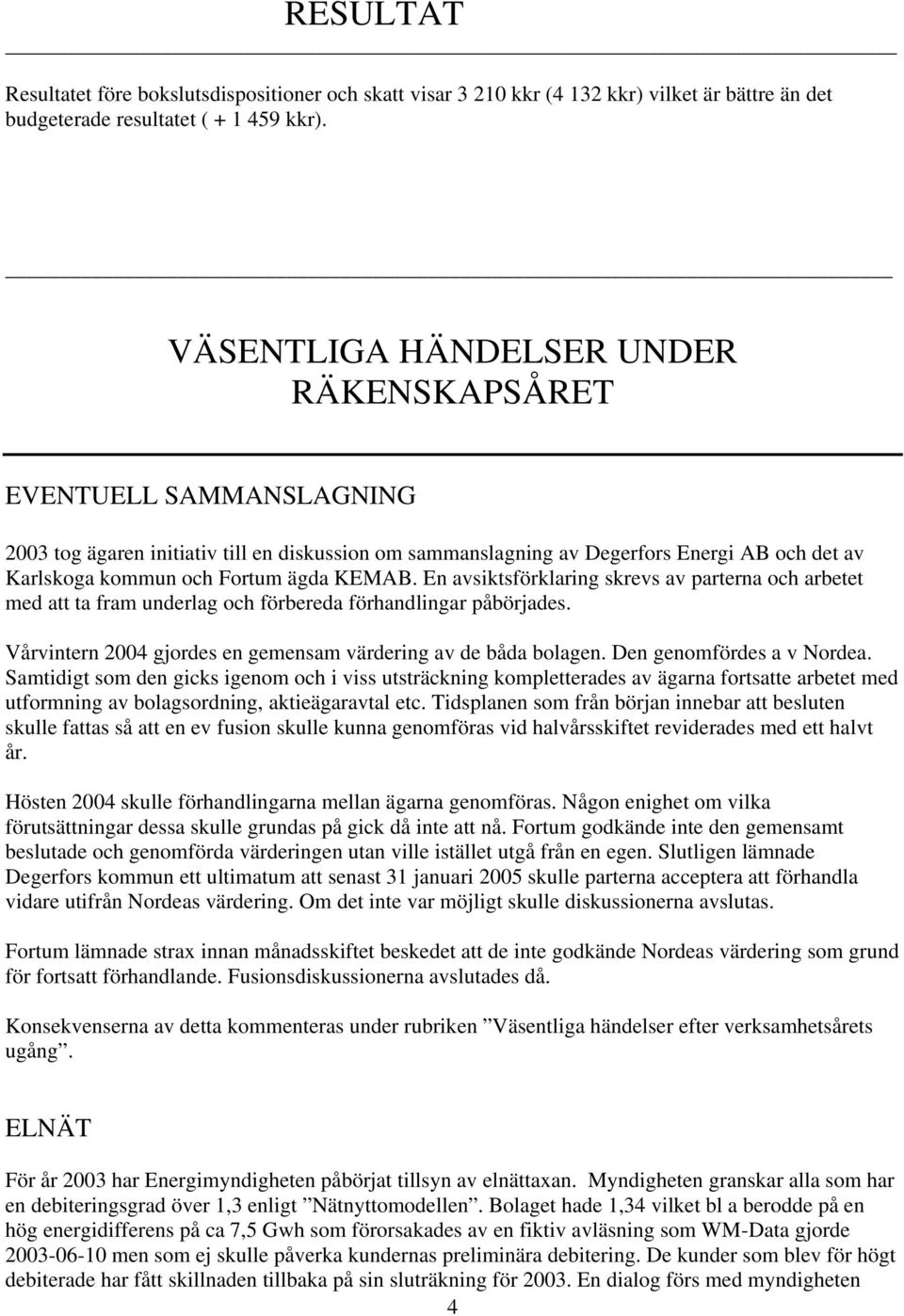 KEMAB. En avsiktsförklaring skrevs av parterna och arbetet med att ta fram underlag och förbereda förhandlingar påbörjades. Vårvintern 2004 gjordes en gemensam värdering av de båda bolagen.