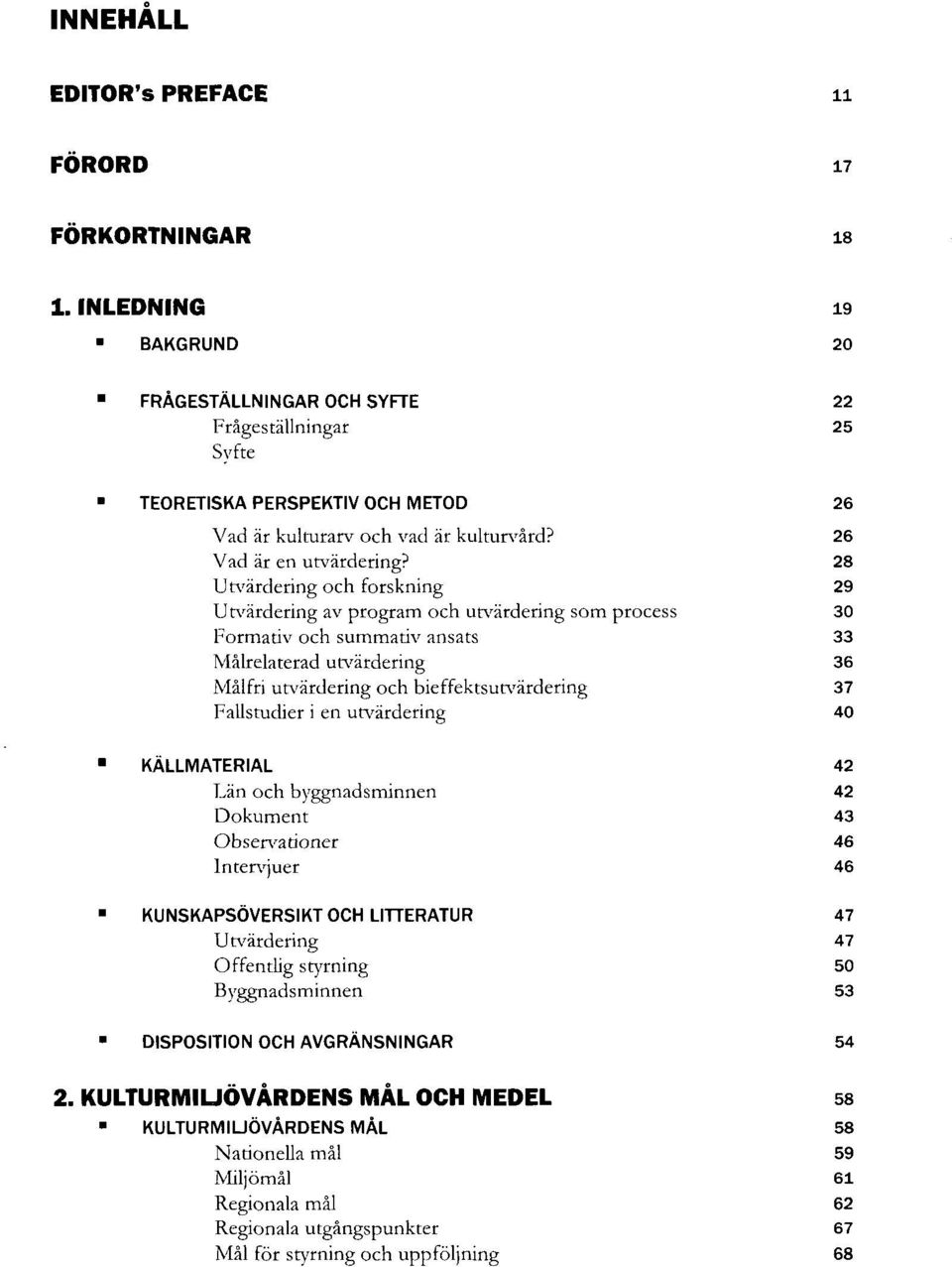 28 Utvärdering och forskning 29 Utvärdering av program och utvärdering som process 30 Formativ och summativ ansats 33 Målrelaterad utvärdering 36 Målfri utvärdering och bieffektsutvärdering 37