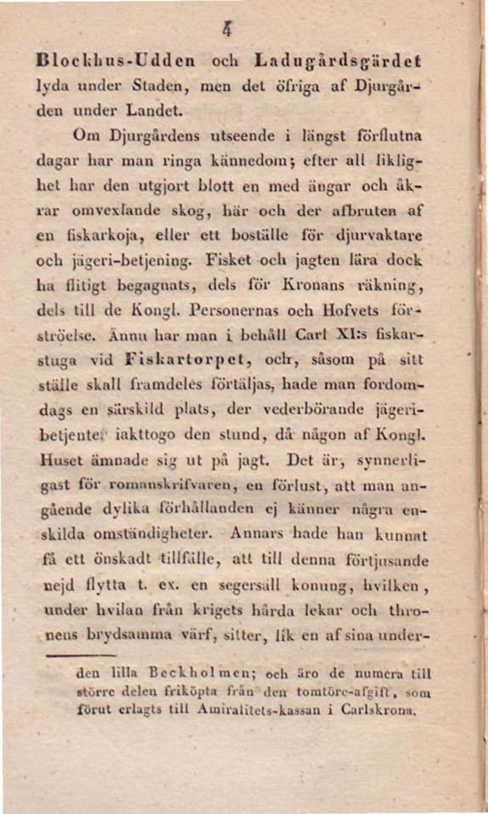 eller ett boställe för djurvaktare och jägeri-betjening. Fisket och jagten lära dock ha flitigt begagnats, dels för Kronans räkning, dels till de Kongl. Personernas och Hofvets förströelse.