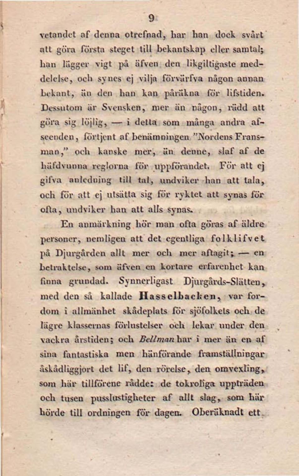 Dessutom är Svensken, mer än någon, rädd att göra sig löjlig, i detta som många andra afseenden, förtjent af benämningen "Nordens Fransman," och kanske mer, än denne, slaf af de liäfdvunna reglorna