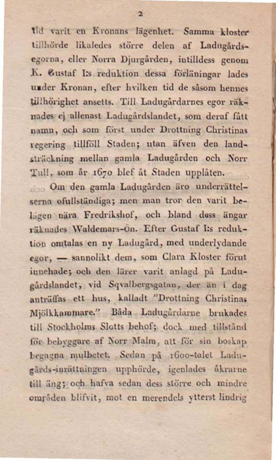 Till Ladugårdarnes egor räknades ej allenast Ladugårdslandet, som deraf fätl namn, och soin först under Drottning Christinas regering tillföll Staden; utan äfven den landsträckning mellan gamla